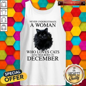 Never Underestimate A Woman Who Loves Cats And Was Born In December Tank Top