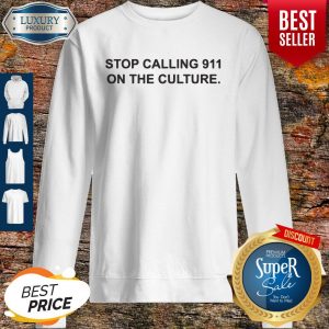 Nice Stop Calling 911 On The Culture Sweatshirt