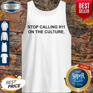 Nice Stop Calling 911 On The Culture Tank Top