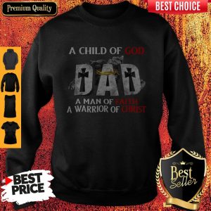 Nike A Child Of God Dad A Man Of Faith A Warrior Of Christ Sweatshirt