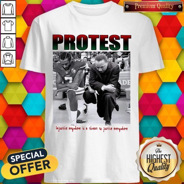 Protest Injustice Anywhere Is A Threat To Justice Everywhere Shirt