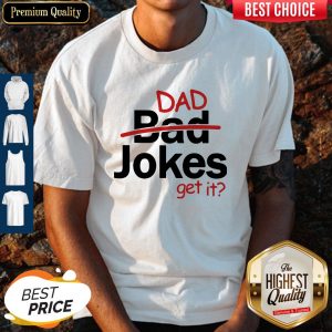 Premium Father's Day Gift Dad Jokes Get It shirt