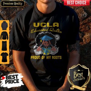 Graduation UCLA educated queen proud of my roots shirt