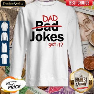 Premium Father's Day Gift Dad Jokes Get It Sweatshirt