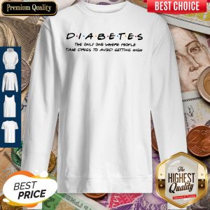Diabetes The Only One Where People Take Drugs To Avoid Getting High Sweatshirt