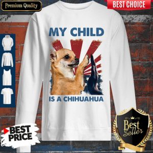 My Child Is A Chihuahua Dog Sweatshirt