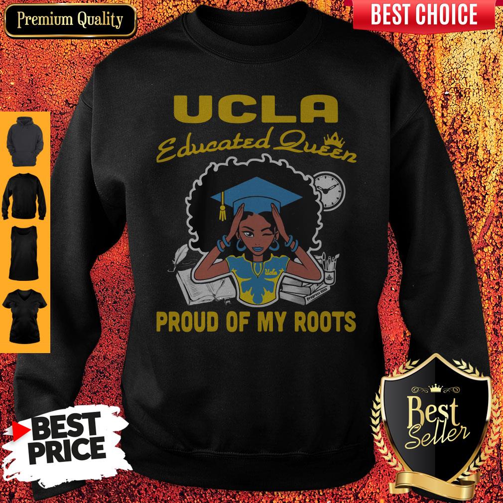 Graduation UCLA educated queen proud of my roots Sweatshirt