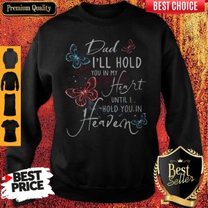 Dad I'll Hold You In My Heart Until I Hold You In Heaven Sweatshirt