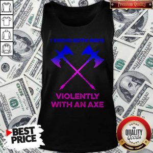 Swing Both Ways Violently With An Axe ShirtSwing Both Ways Violently With An Axe Tank Top
