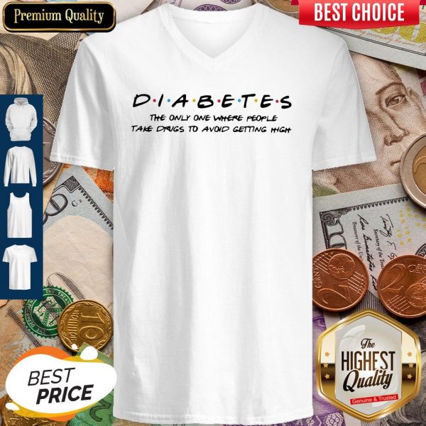 Diabetes The Only One Where People Take Drugs To Avoid Getting High V-neck