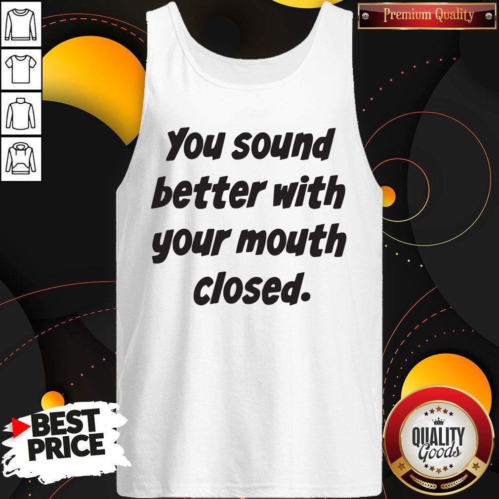 You Sound Better With Your Mouth Closed Tank Top 