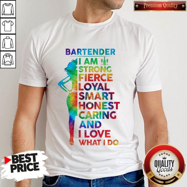Bartender I Am Strong Fierce Loyal Smart Honest Caring And I Love Shirt