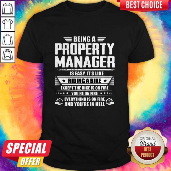 Being A Property Manager Is Easy Its Like Riding A Bike Except The Bike Is On Fire Youre On Fire Shirt