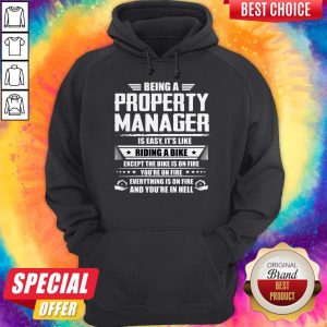 Being A Property Manager Is Easy Its Like Riding A Bike Except The Bike Is On Fire Youre On Fire Hoodie