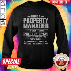 Being A Property Manager Is Easy Its Like Riding A Bike Except The Bike Is On Fire Youre On Fire Sweatshirt