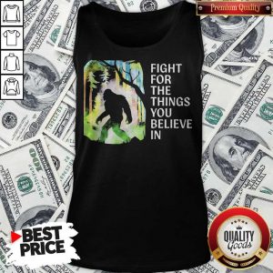 Bigfoot Fight For The Things You Believe In Tank Top