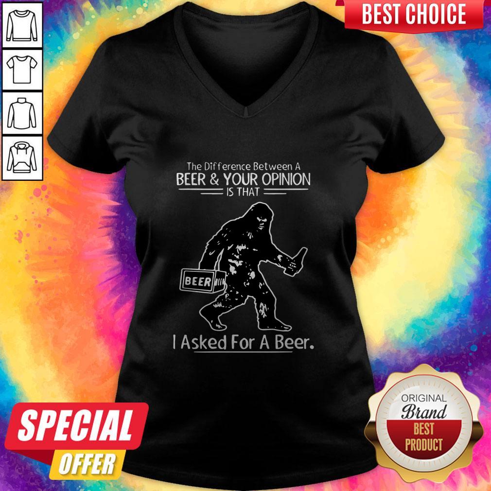 Bigfoot The Difference Between A Beer And Your Opinion Is That I Asked For A Beer V- neck