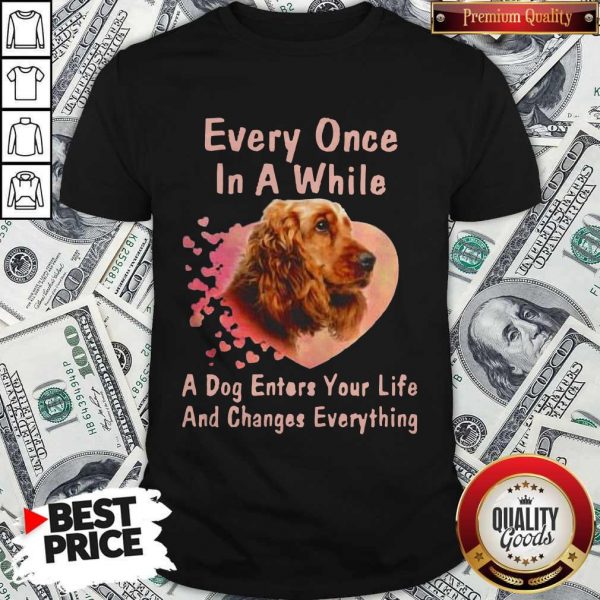 Cocker Spaniel Every Once In A While A Dog Enters Your Life Shirt