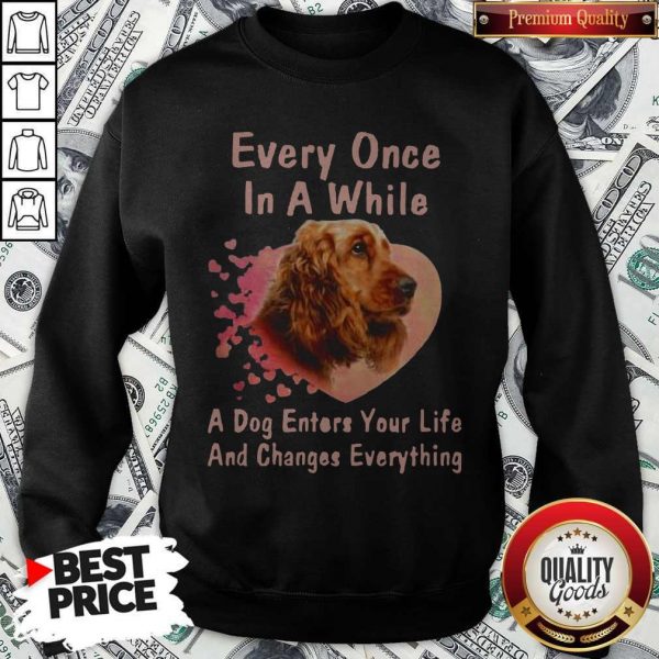 Cocker Spaniel Every Once In A While A Dog Enters Your Life Sweatshirt