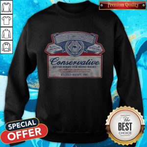 Conservative Never Sorry For Being Right Sweatshirt