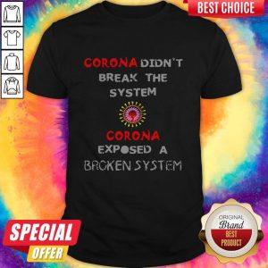 Corona Didnt Break The System Corona Exposed A Broken System Shirt