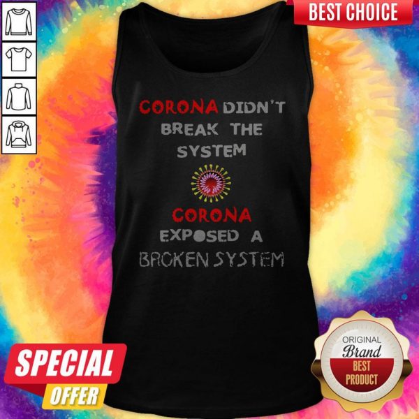Corona Didnt Break The System Corona Exposed A Broken System Tank Top
