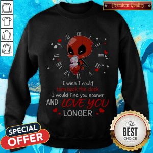Deadpool Hug Unicorn I Wish I Could Turn Back The Clock I Would Find You Sooner And Love You Longer Sweatshirt