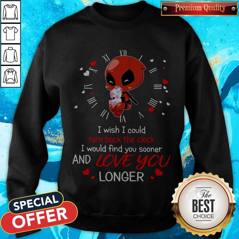 Deadpool Hug Unicorn I Wish I Could Turn Back The Clock I Would Find You Sooner And Love You Longer Sweatshirt