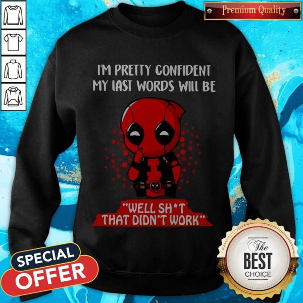 Deadpool I’m Pretty Confident My Last Words Will Be Well Shit That Didn’t Work Sweatshirt