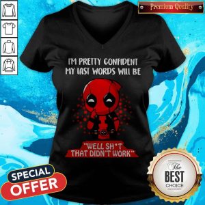 Deadpool I’m Pretty Confident My Last Words Will Be Well Shit That Didn’t Work V- neck