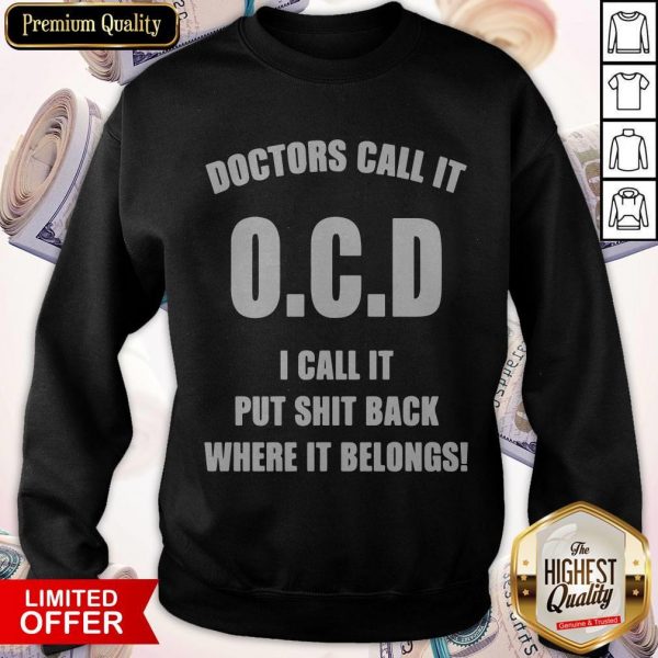 Doctors Call It OCD I Call It Put Shit Back Where It Belongs Doctors Call It OCD I Call It Put Shit Back Where It Belongs Sweatshirt