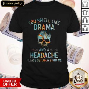 Funny You Smell Like Drama And A Headache Skull Get Shirt