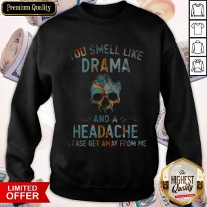 Funny You Smell Like Drama And A Headache Skull Get Sweatshirt