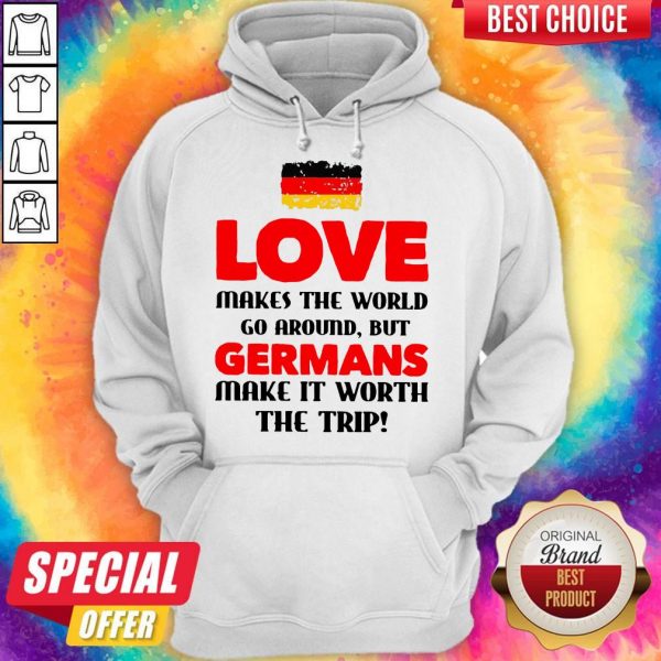 Germany Flag Love Makes The World Go Around But Germans Make It Worth The Trip Hoodie