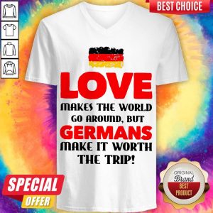 Germany Flag Love Makes The World Go Around But Germans Make It Worth The Trip V- neck