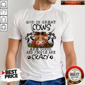 God is Great Cows are Good and People are Crazy Funny Shirt