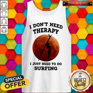 I Don’t Need Therapy I Just Need To Do Surfing Tank Top
