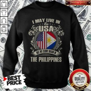I May Live In The Usa But My Story Began In The Philippines Sweatshirt