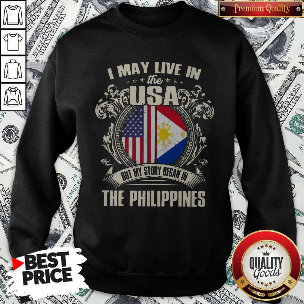 I May Live In The Usa But My Story Began In The Philippines Sweatshirt 