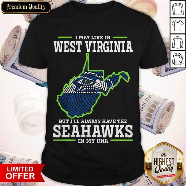 I May Live In West Virginia But I’ll Always Have The Seahawks In My DNA Shirt