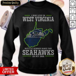 I May Live In West Virginia But I’ll Always Have The Seahawks In My DNA Sweatshirt