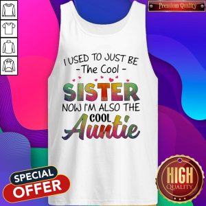 I Used To Just Be The Cool SisTer Now I'm Also The Cool Auntie Tank Top