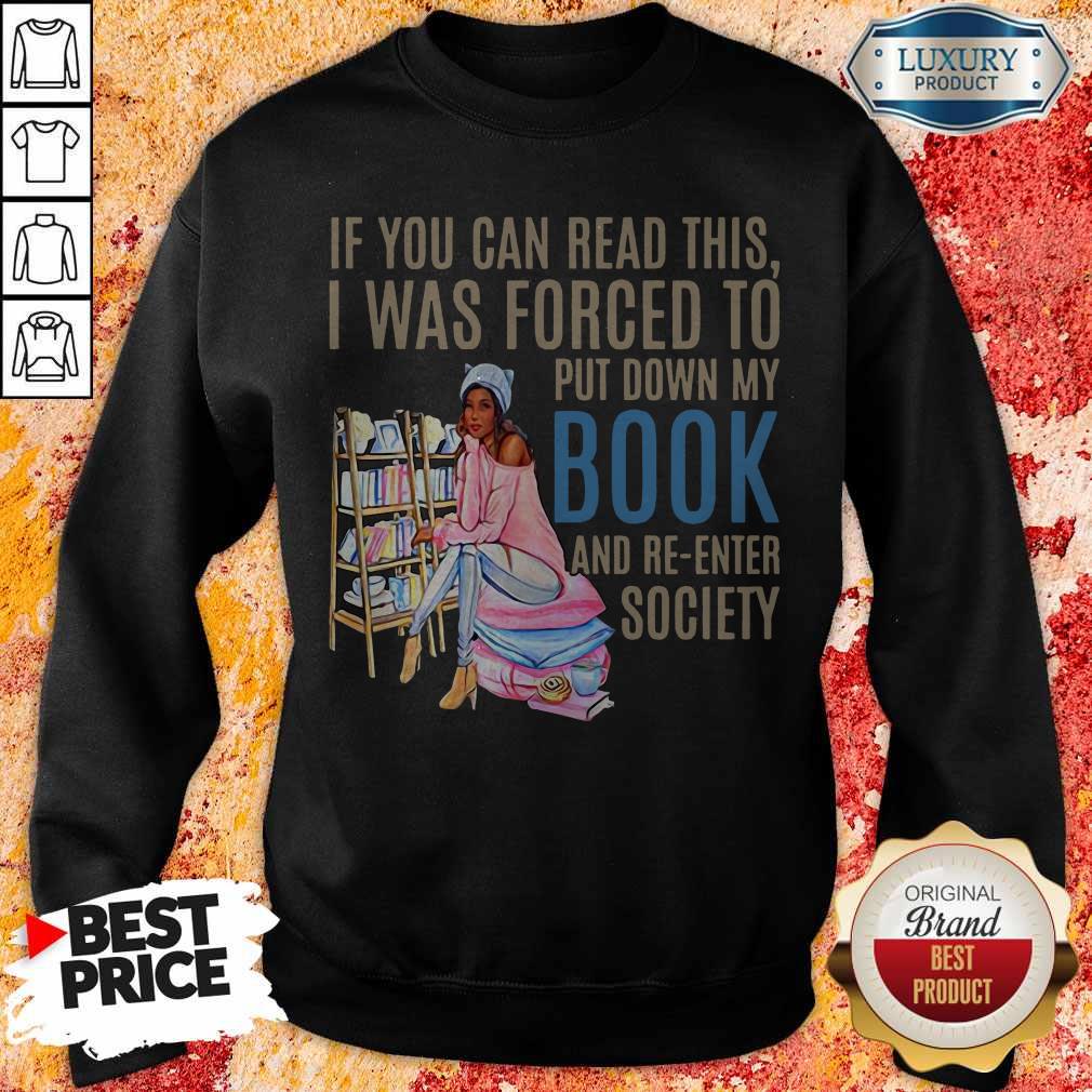 If You Can Read This I Was Forced To Put Down My Book And Re-Enter Society Sweatshirt