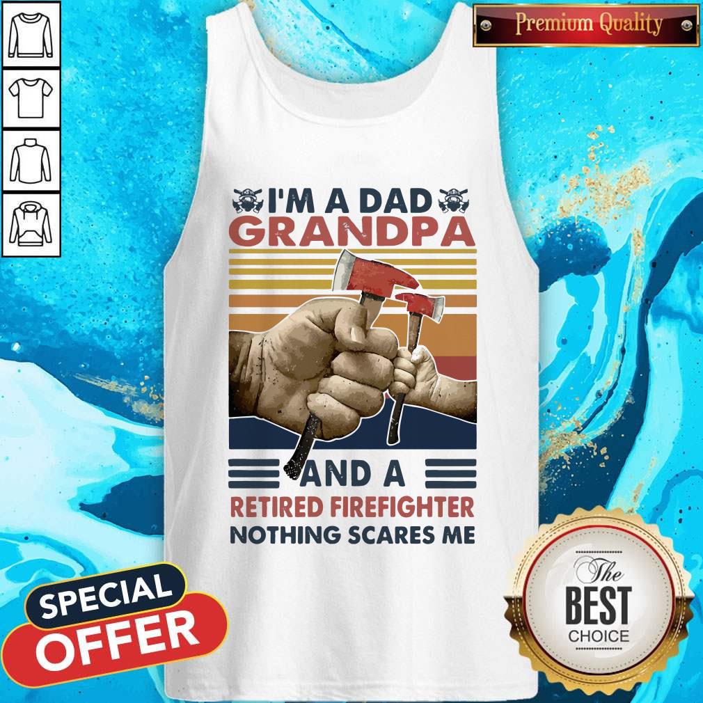 I’m A Dad Grandpa And A Retired Firefighter Nothing Scares Me Vintage Retro Tank Top