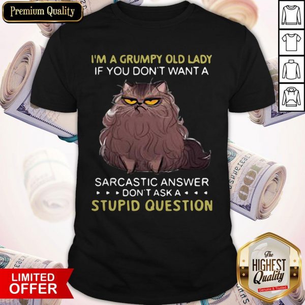 I’m A Grumpy Old Lady If You Don’t Want A Sarcastic Answer Don’t Ask A Stupid Question Shirt
