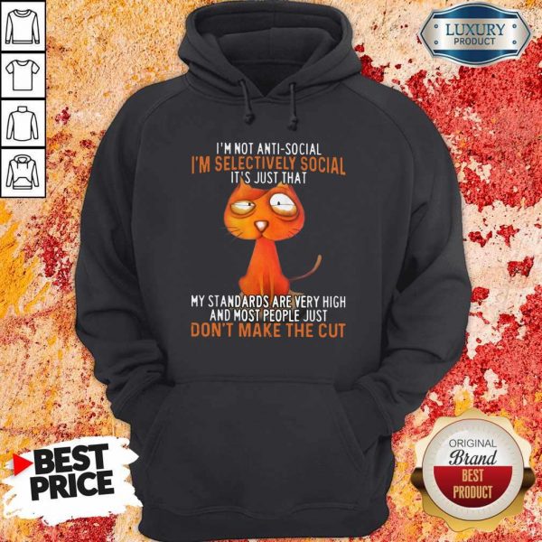 I’m Not Antisocial I’m Selectively Social It’s Just That My Standards Are Very High And Most People Just Don’t Make The Cut I’m Not Antisocial I’m Selectively Social It’s Just That My Standards Are Very High And Most People Just Don’t Make The Cut Hoodie