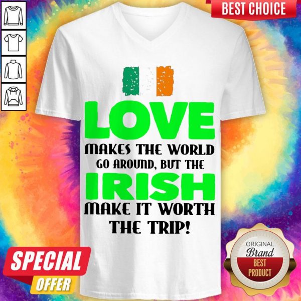 Ireland Flag Love Makes The World Go Around But Irish Make It Worth The Trip V- neck