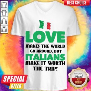 Italian Flag Love Makes The World Go Around But Italians Make It Worth The Trip V- neck