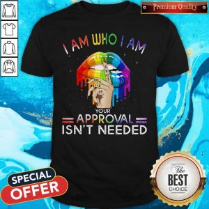 Lips I Am Who I Am Your Approval Isn’t Needed LGBT Shirt