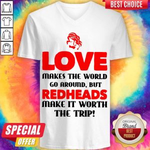 Love Makes The World Go Around But Redheads Make It Worth The Trip V- neck